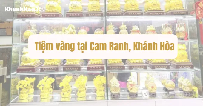 Lưu ngay Top 5 tiệm vàng nổi tiếng ở Cam Ranh năm 2025