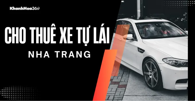 Top 5+ địa chỉ thuê xe tự lái tại Nha Trang uy tín, thủ tục nhanh