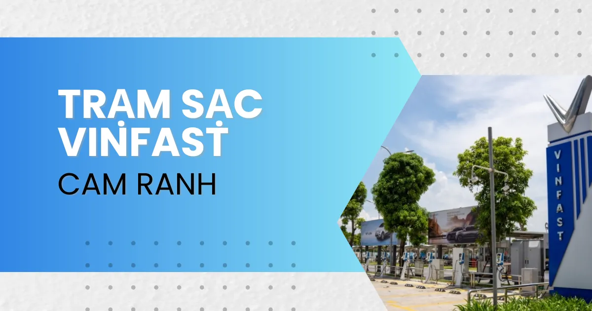 Địa chỉ các trạm sạc VinFast tại Cam Ranh mới nhất 2025